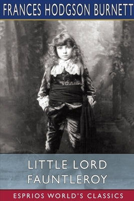 Little Lord Fauntleroy (Esprios Classics) by Burnett, Frances Hodgson