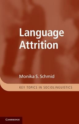 Language Attrition by Schmid, Monika S.