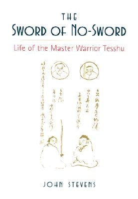 The Sword of No-Sword: Life of the Master Warrior Tesshu by Stevens, John