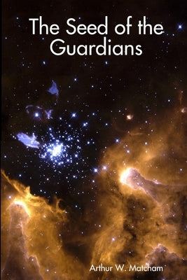 The Seed of the Guardians by Matcham, Arthur W.