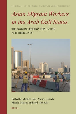 Asian Migrant Workers in the Arab Gulf States: The Growing Foreign Population and Their Lives by Ishii