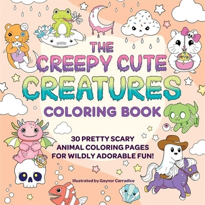 The Creepy Cute Creatures Coloring Book: 30 Pretty Scary Animal Coloring Pages for Wildly Adorable Fun! by Carradice, Gaynor