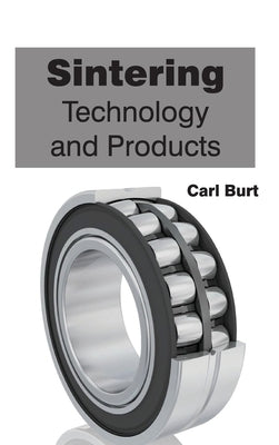Sintering: Technology and Products by Burt, Carl