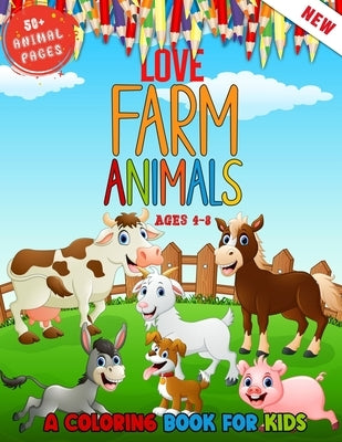 Love Farm Animals: A Kids Coloring Book Ages 4 To 8 - Lovely 50 + Farm Animals Coloring Book For Kids Who Love Farm by World, 52 Farming