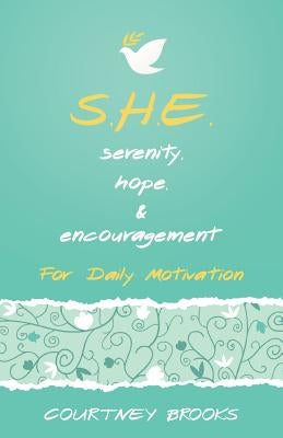 S.H.E. Serenity, Hope, & Encouragement: For Daily Motivation by Brooks, Courtney
