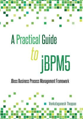 A Practical Guide to jBPM5: JBoss Business Process Management framework by Thoppae, Venkataganesh