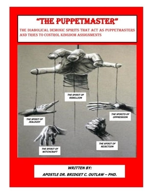 THE PUPPETMASTER - The Diabolical Demonic Spirits that act as Puppetmasters that tries to control kingdom Assignments by Outlaw, Apostle Bridget