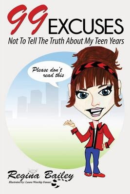 99 Excuses: Not To Tell The Truth About My Teen Years by Bailey, Regina L.