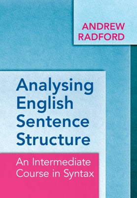 Analysing English Sentence Structure: An Intermediate Course in Syntax by Radford, Andrew