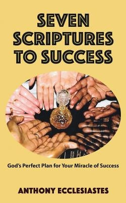 Seven Scriptures to Success: God's Perfect Plan for Your Miracle of Success by Westbrook, Anthony M.