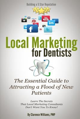 Local Marketing for Dentists: Building a 5 Star Reputation by Williams Pmp, Clarence