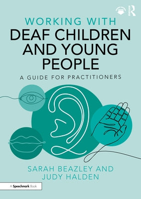 Working with Deaf Children and Young People: A Guide for Practitioners by Beazley, Sarah