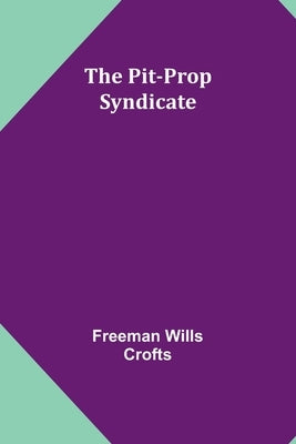 The Pit-Prop Syndicate by Crofts, Freeman Wills