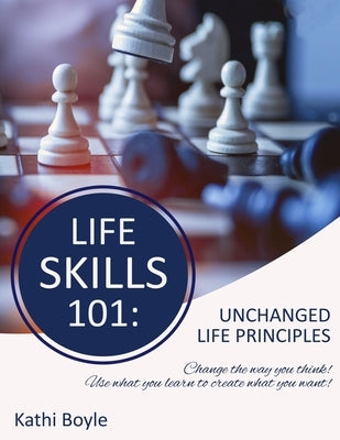 Life Skills 101: Unchanged Life's Principles by Boyle, Kathi