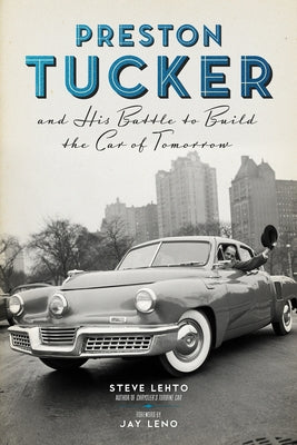 Preston Tucker and His Battle to Build the Car of Tomorrow by Lehto, Steve