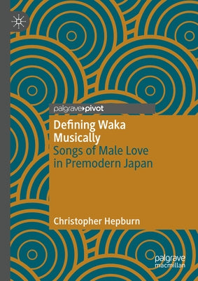 Defining Waka Musically: Songs of Male Love in Premodern Japan by Hepburn, Christopher