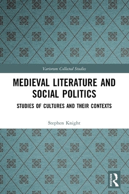 Medieval Literature and Social Politics: Studies of Cultures and Their Contexts by Knight, Stephen