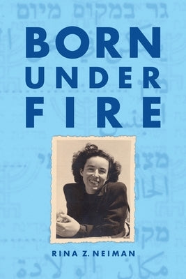 Born Under Fire by Neiman, Rina Z.