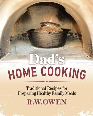 Dad's Home Cooking: Traditional Recipes for Preparing Healthy Family Meals by Owen, R. W.