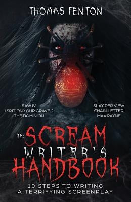 The Scream Writer's Handbook: How to Write a Terrifying Screenplay in 10 Bloody Steps by Fenton, Thomas