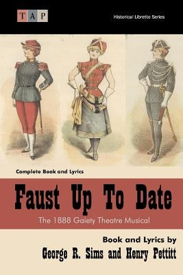 Faust Up Tp Date: The 1888 Gaiety Theatre Musical: Complete Book and Lyrics by Pettitt, Henry