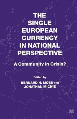 The Single European Currency in National Perspective: A Community in Crisis? by Moss, B.