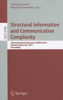 Structural Information and Communication Complexity: 18th International Colloquium, Sirocco 2011, Gdańsk, Poland, June 26-29, 2011 by Kosowski, Adrian
