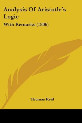 Analysis Of Aristotle's Logic: With Remarks (1806) by Reid, Thomas