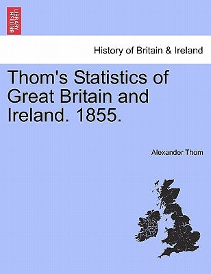 Thom's Statistics of Great Britain and Ireland. 1855. by Thom, Alexander