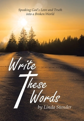 Write These Words: Speaking God's Love and Truth into a Broken World by Stender, Linda