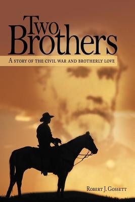 Two Brothers: A Story of the Civil War and Brotherly Love by Gossett, Robert J.