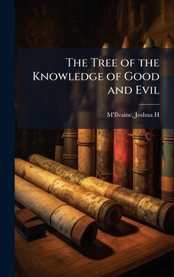 The Tree of the Knowledge of Good and Evil by M'Ilvaine, Joshua H.