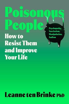 Poisonous People: How to Resist Them and Improve Your Life by Brinke, Leanne Ten