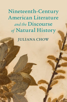 Nineteenth-Century American Literature and the Discourse of Natural History by Chow, Juliana