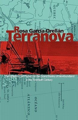 Terranova: The Spanish Cod Fishery on the Grand Banks of Newfoundland in the Twentieth Century by Garcia-Orellan, Rosa