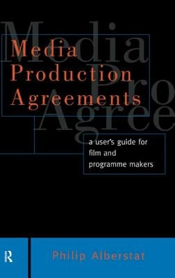 Media Production Agreements: A User's Guide for Film and Programme Makers by Alberstat, Philip