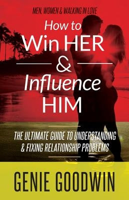 How to Win Her & Influence Him: The Ultimate Guide to Understanding & Fixing Relationship Problems by Taylor, J. Ford