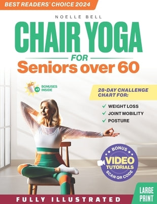 The Only Chair Yoga for Seniors Over 60 Guide You Need: Chair Yoga for Weight Loss, Joint Mobility and Posture Bring Back Your Youth With Gentle Sitti by Bell, Noelle