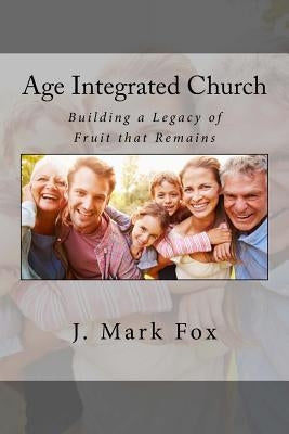 Age-Integrated Church by Fox, J. Mark