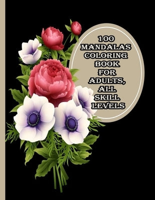 100 Mandalas Coloring Book for Adults, all Skill Levels: 100 Magical Mandalas flowers- An Adult Coloring Book with Fun, Easy, and Relaxing Mandalas by Books, Sketch