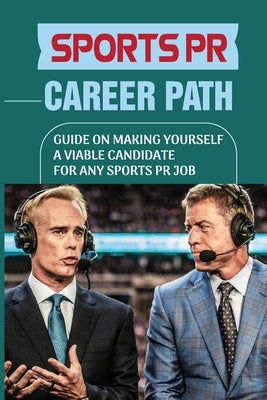 Sports PR Career Path: Guide On Making Yourself A Viable Candidate For Any Sports PR Job: Manager Of Communication by Perkowski, Jamila