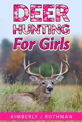 Deer Hunting for Girls by Rothman, Kimberly J.