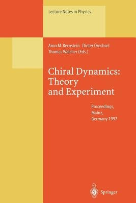 Chiral Dynamics: Theory and Experiment: Proceedings of the Workshop Held in Mainz, Germany, 1-5, September 1997 by Bernstein, Aron