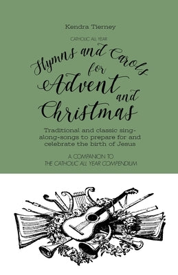 Catholic All Year Hymns and Carols for Advent and Christmas: Traditional and classic sing- along-songs to prepare for and celebrate the birth of Jesus by Tierney, Kendra