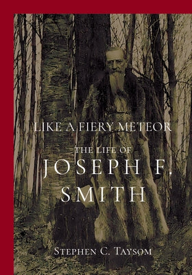 Like a Fiery Meteor: The Life of Joseph F. Smith by Taysom, Stephen C.