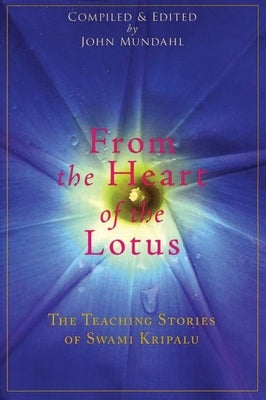 From the Heart of the Lotus: The Teaching Stories of Swami Kripalu by Kripalu, Swami