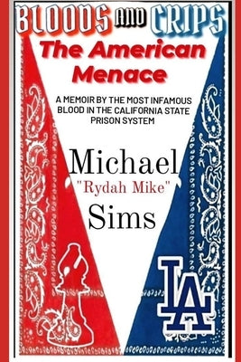 Bloods And Crips: The American Menace: A Memoir By The Most Infamous Blood In The California State Prison System by Mike, Rydah