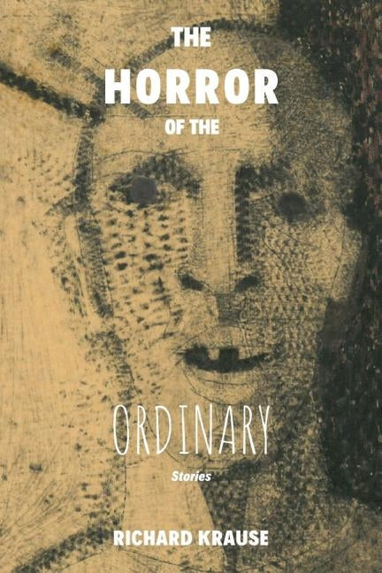 The Horror of the Ordinary by Krause, Richard