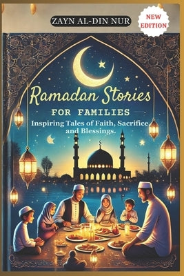 Ramadan Stories for Families: Inspiring Tales of Faith, Sacrifice, and Blessings by Nur, Zayn Al-Din