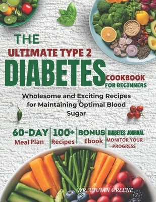 The Ultimate Type 2 Diabetes Cookbook: Wholesome and Exciting Recipes for Maintaining Optimal Blood Sugar - Includes 60-Day Meal Plan and 2 Exclusive by Greene, Vivian